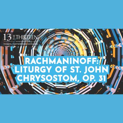 The Thirteen: Rachmaninoff - Liturgy of St. John Chrysostom, Op. 31