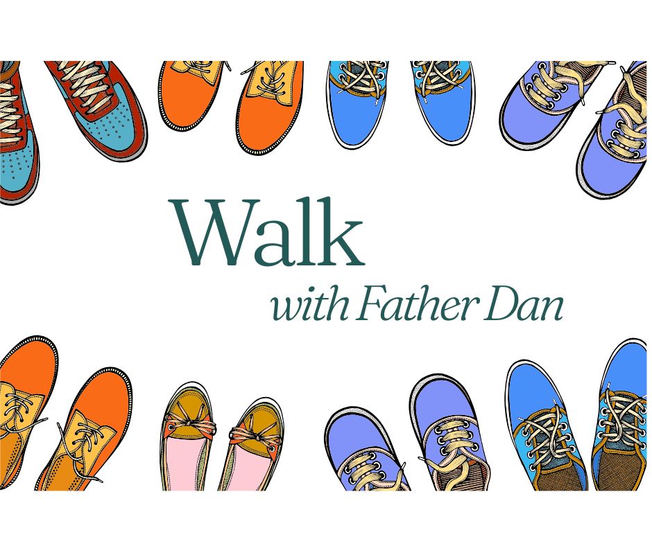 Walk with Father Dan - Thursdays at 6:00 pm